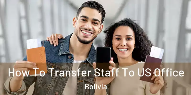  How To Transfer Staff To US Office Bolivia