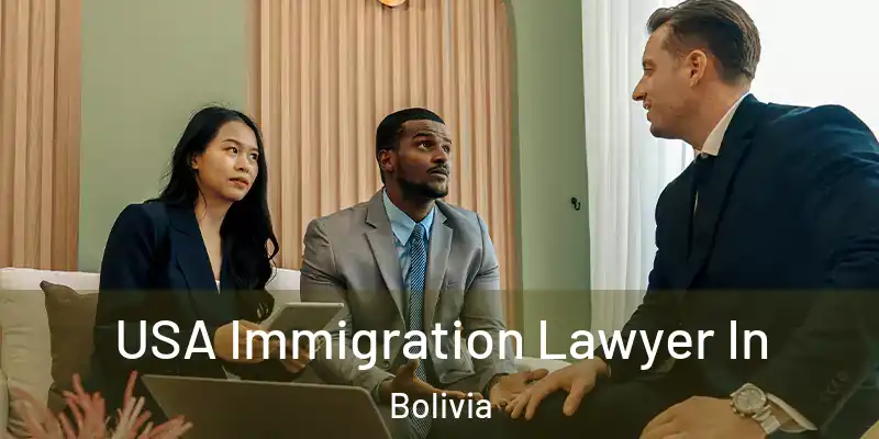  USA Immigration Lawyer In Bolivia